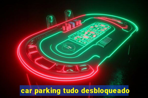 car parking tudo desbloqueado